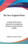 The New England Poets: A Study Of Emerson, Hawthorne, Longfellow, Whittier, Lowell, Holmes (1898)