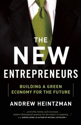 The New Entrepreneurs: Building a Green Economy for the Future - Heintzman, Andrew