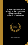 The New Era in Education. A Study in the Psychology of Correspondence Methods of Instruction