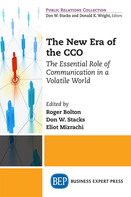 The New Era of the CCO: The Essential Role of Communication in a Volatile World - Bolton, Roger (Editor), and Stacks, Don W, PhD (Editor), and Mizrachi, Eliot (Editor)