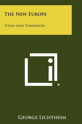 The New Europe: Today And Tomorrow - Lichtheim, George, Professor