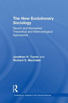 The New Evolutionary Sociology: Recent and Revitalized Theoretical and Methodological Approaches - Turner, Jonathan, and Machalek, Richard