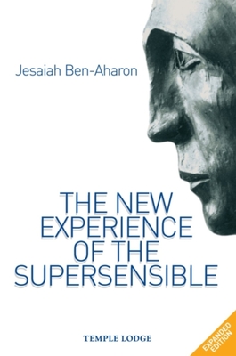 The New Experience of the Supersensible: The Anthroposophical Knowledge Drama of Our Time - Ben-Aharon