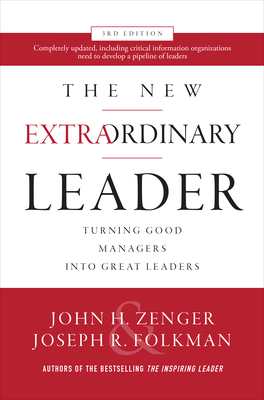 The New Extraordinary Leader: Turning Good Managers Into Great Leaders - Zenger, John H, and Folkman, Joseph