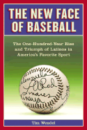The New Face of Baseball: The One-Hundred-Year Rise and Triumph of Latinos in America's Favorite Sport