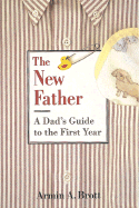 The New Father: A Dad's Guide to the First Year - Brott, Armin A