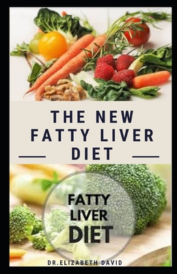 The New Fatty Liver Diet: Easy Guide On Delicious Recipe, Cookbook and Meal Plan to Prevent and Reverse Fatty Liver - David, Elizabeth, Dr.