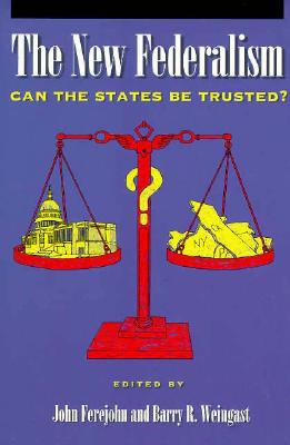The New Federalism: Can the States Be Trusted? Volume 443 - Ferejohn, John A, and Weingast, Barry R
