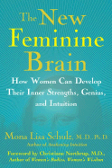 The New Feminine Brain: How Women Can Develop Their Inner Strengths, Genius, and Intuition - Schulz, Mona Lisa, M.D., Ph.D., and Northrup, Christiane (Foreword by)