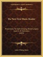 The New First Music Reader: Preparatory To Sight-Singing, Based Largely Upon C. H. Hohmann (1893)