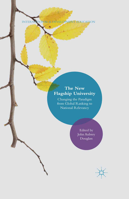 The New Flagship University: Changing the Paradigm from Global Ranking to National Relevancy - Douglass, John Aubrey (Editor)