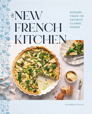 The New French Kitchen: Modern Takes on Favorite Classic Dishes - Leverd, Geraldine
