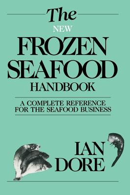 The New Frozen Seafood Handbook: A Complete Reference for the Seafood Business - Dore, Ian