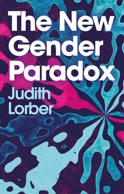 The New Gender Paradox: Fragmentation and Persistence of the Binary - Lorber, Judith