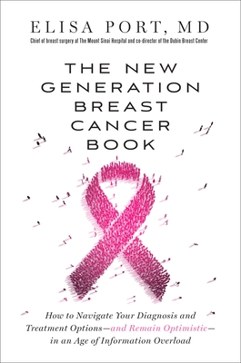 The New Generation Breast Cancer Book: How to Navigate Your Diagnosis and Treatment Options-And Remain Optimistic-In an Age of Information Overload - Port, Elisa, Dr.
