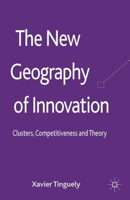 The New Geography of Innovation: Clusters, Competitiveness and Theory - Tinguely, Xavier
