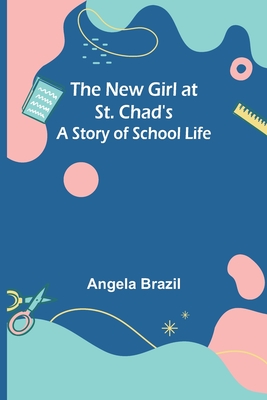 The New Girl at St. Chad's: A Story of School Life - Brazil, Angela