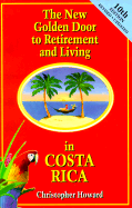 The New Golden Door to Retirement and Living in Costa Rica: A Guide to Inexpensive Living, Making Money & Finding Romance in a Peaceful Tropical Paradise - Howard, Christopher