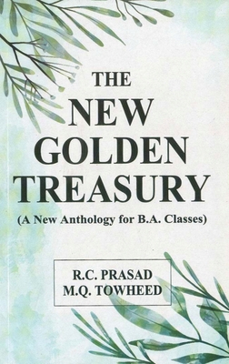 The New Golden Treasury: A New Anthology for B.A. Classes - Prasad, R.C., and Towheed, M.Q.