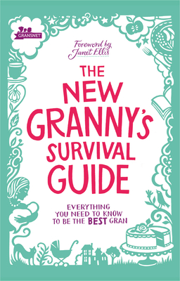 The New Granny's Survival Guide: Everything you need to know to be the best gran - Gransnet, and Ellis, Janet (Foreword by)