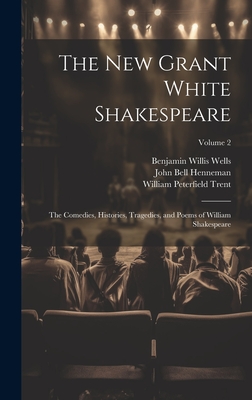 The New Grant White Shakespeare: The Comedies, Histories, Tragedies, and Poems of William Shakespeare; Volume 2 - Trent, William Peterfield, and Wells, Benjamin Willis, and Henneman, John Bell