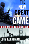 The New Great Game: Blood and Oil in Central Asia - Kleveman, Lutz