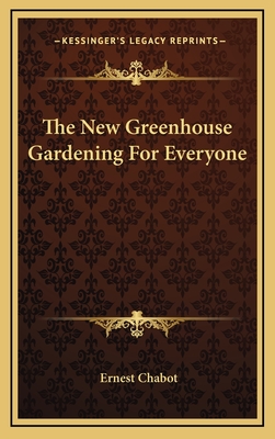 The New Greenhouse Gardening For Everyone - Chabot, Ernest