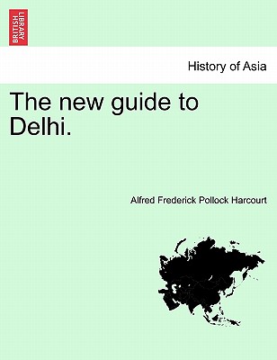 The New Guide to Delhi. Third Edition - Harcourt, Alfred Frederick Pollock