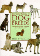 The New Guide to Dog Breeds: The Complete Reference to Pedigree Dog Breeds of the World - Stockman, Mike