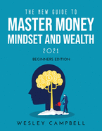 The New Guide to Master Money Mindset and Wealth 2021