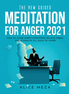 The New Guided Meditation for Anger 2021: How to avoid harsh conditions, relieve stress and eliminate all signs of anger