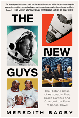 The New Guys: The Historic Class of Astronauts That Broke Barriers and Changed the Face of Space Travel - Bagby, Meredith