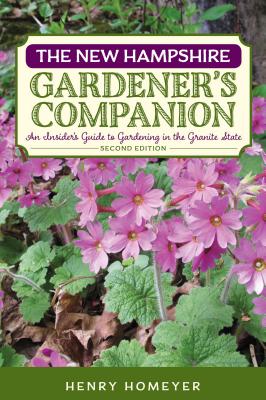 The New Hampshire Gardener's Companion: An Insider's Guide to Gardening in the Granite State - Homeyer, Henry