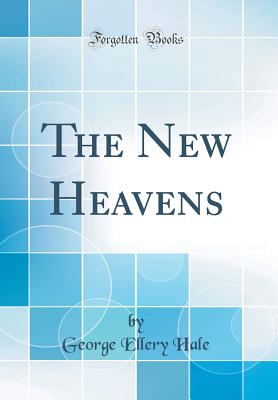 The New Heavens (Classic Reprint) - Hale, George Ellery