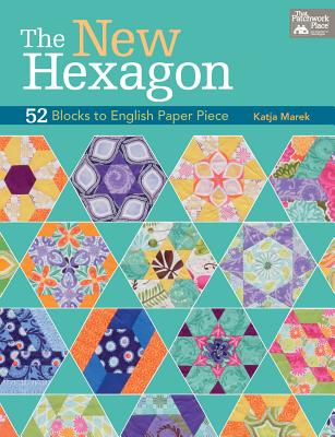 The New Hexagon: 52 Blocks to English Paper Piece - Marek, Katja