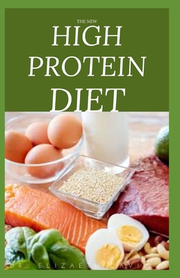 The New High Protein Diet: Beginners Guide To Starting a High Protein Diet Includes: Meal Plan, Food list, Delicious Recipes and Cookbook - David, Elizabeth, Dr.