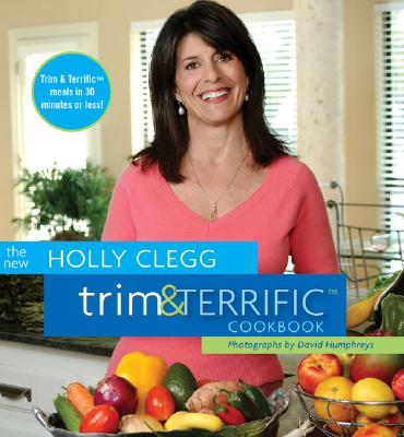 The New Holly Clegg Trim & Terrific Cookbook - Clegg, Holly