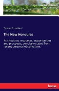 The New Honduras: Its situation, resources, opportunities and prospects, concisely stated from recent personal observations