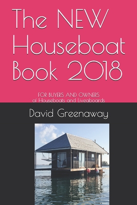 The NEW Houseboat Book 2018: FOR BUYERS AND OWNERS of Houseboats and Liveaboards - Greenaway, David