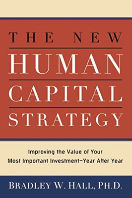 The New Human Capital Strategy: Improving the Value of Your Most Important Investment--Year After Year - Hall, Bradley W