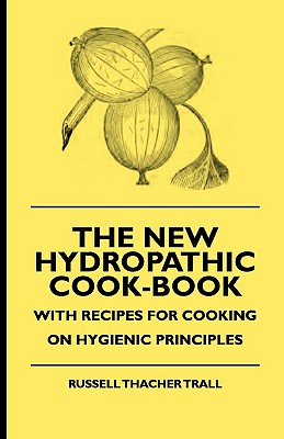 The New Hydropathic Cook-Book - With Recipes for Cooking on Hygienic Principles - Trall, Russell Thacher, and Jardine, Alfred