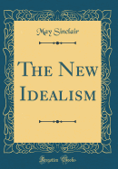 The New Idealism (Classic Reprint)