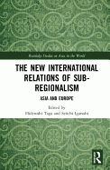 The New International Relations of Sub-Regionalism: Asia and Europe