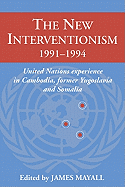 The New Interventionism, 1991-1994: United Nations Experience in Cambodia, Former Yugoslavia and Somalia