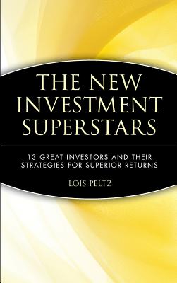 The New Investment Superstars: 13 Great Investors and Their Strategies for Superior Returns - Peltz, Lois, and Peltz