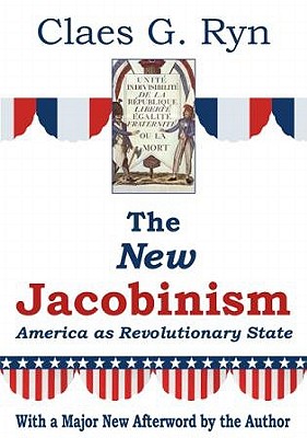 The New Jacobinism: America as Revolutionary State - Ryn, Claes G