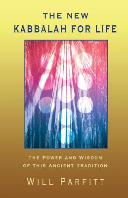 The New Kabbalah for Life: The Power and Wisdom of This Ancient Tradition - Parfitt, Will