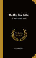 The New King Arthur: An Opera Without Music