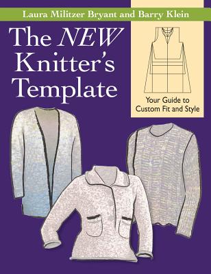 The New Knitter's Template: Your Guide to Custom Fit and Style - Bryant, Laura Militzer, and Klein, Barry
