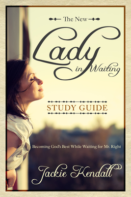 The New Lady in Waiting Study Guide: Becoming God's Best While Waiting for Mr. Right - Kendall, Jackie